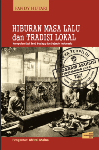 E-book Hiburan masa lalu dan tradisi lokal:kumpulan esay seni, budaya, dan Sejarah Indonesia