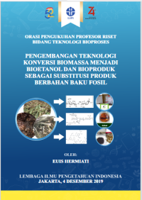 Orasi Profesor riset:pengembangan teknologi konversi biomassa menjadi bioetanol dan bioproduk sebagai substitusi produk berbahan baku fosil